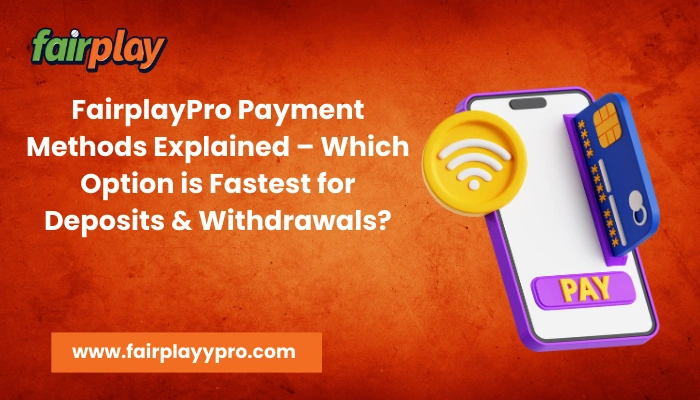A Deep Dive into FairplayPro Payment Options: Which Method Gets Your Money In and Out the Fastest?